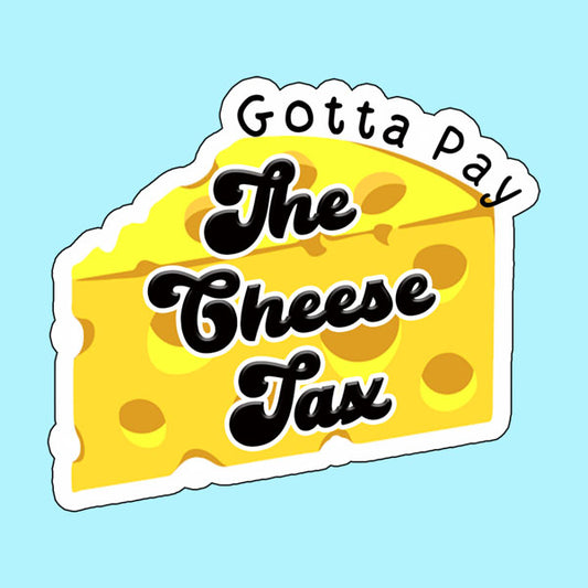 Gotta Pay The Cheese Tax