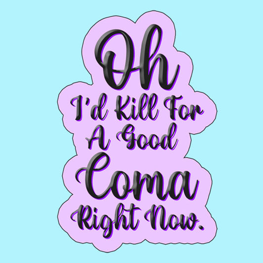 Oh I'd Kill For a Good Coma Right Now.