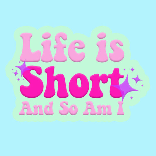 Life Is Short, So Am I