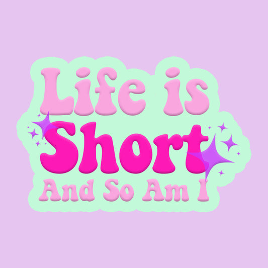 Life is Short, And So Am I